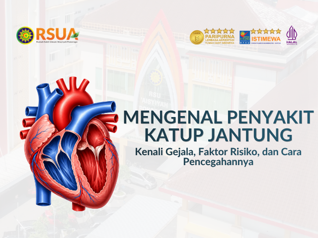 Mengenal Penyakit Katup Jantung : Kenali Gejala, Faktor Risiko, dan Cara Pencegahannya